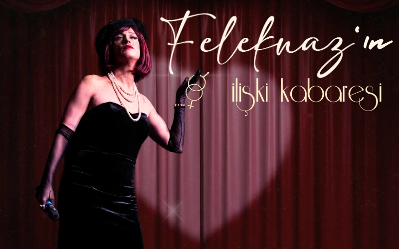 Feleknaz’ın İlişki Kabaresi